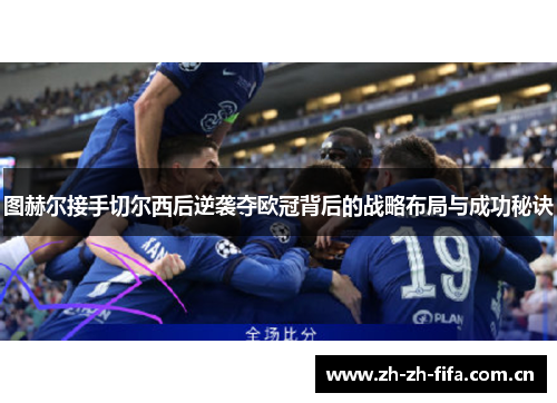 图赫尔接手切尔西后逆袭夺欧冠背后的战略布局与成功秘诀